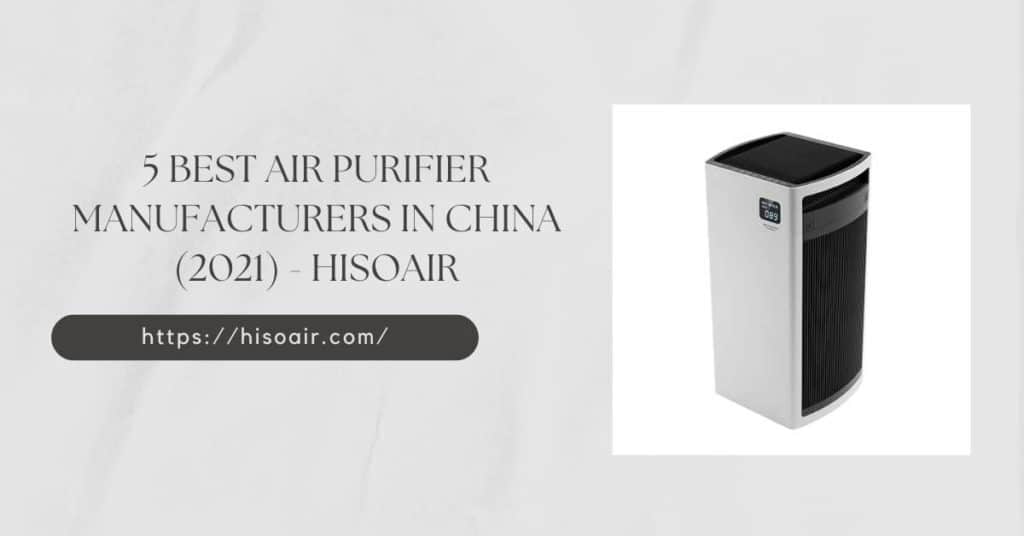 5 Best Air Purifier Manufacturers in China (2021) - HisoAir