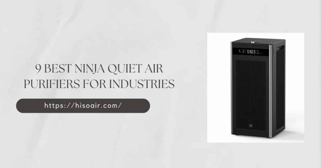 9 Best Ninja Quiet Air Purifiers for Industries