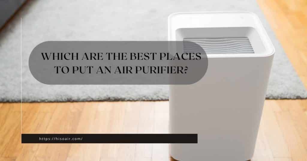 Which are the Best Places to Put an Air Purifier?