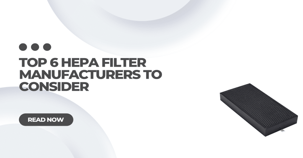 Top 6 HEPA Filter Manufacturers to Consider
