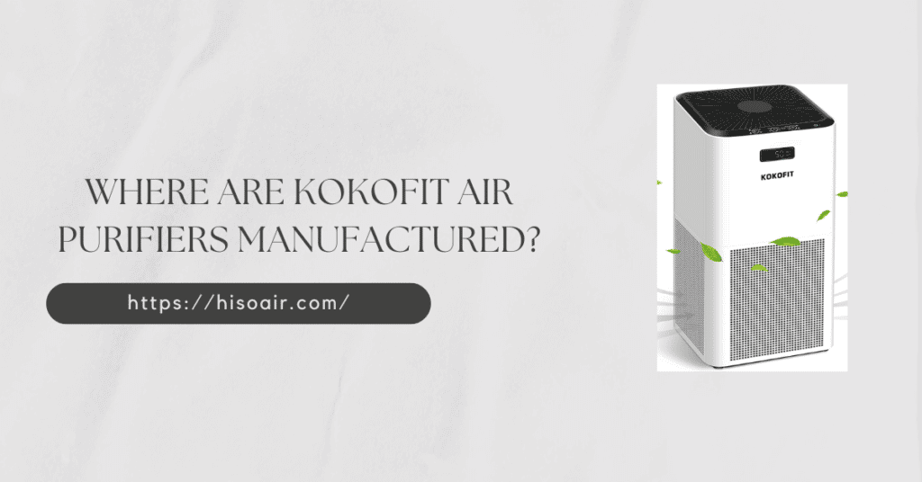Where Are KOKOFIT Air Purifiers Manufactured?