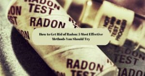 How to Get Rid of Radon 5 Most Effective Methods You Should Try