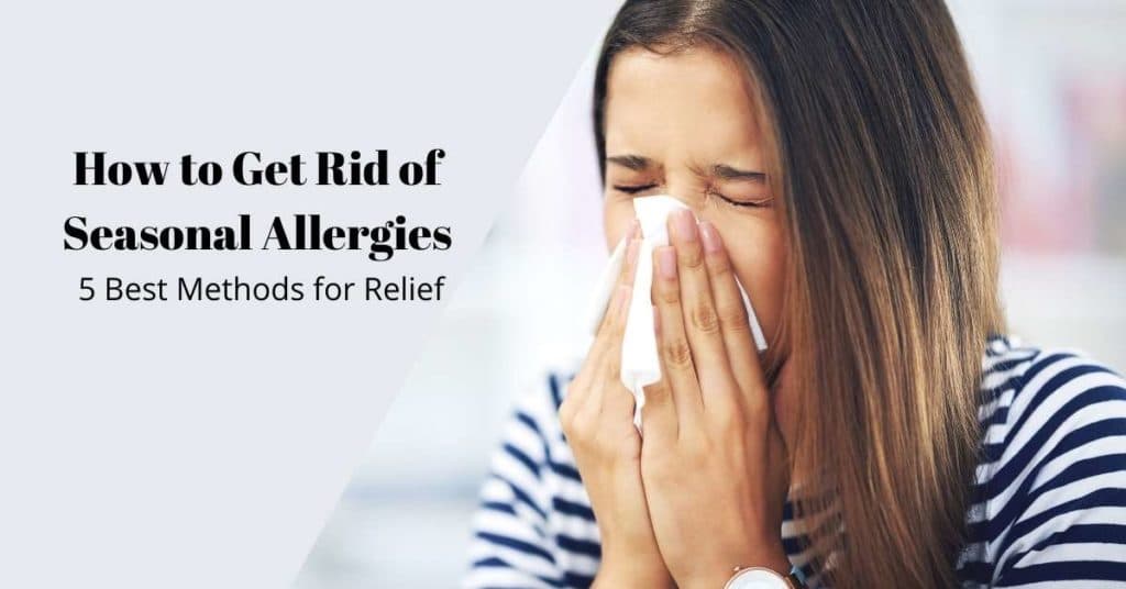 How to Get Rid of Seasonal Allergies 5 Best Methods for Relief (1)