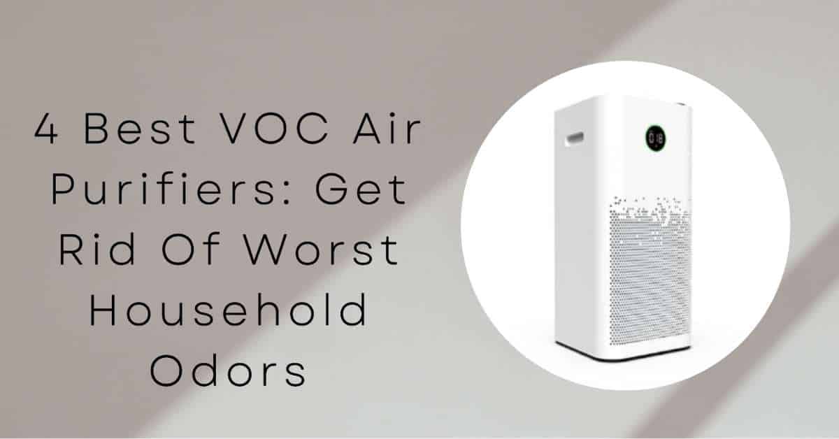 4 Best VOC Air Purifiers Get Rid of Worst Household Odors